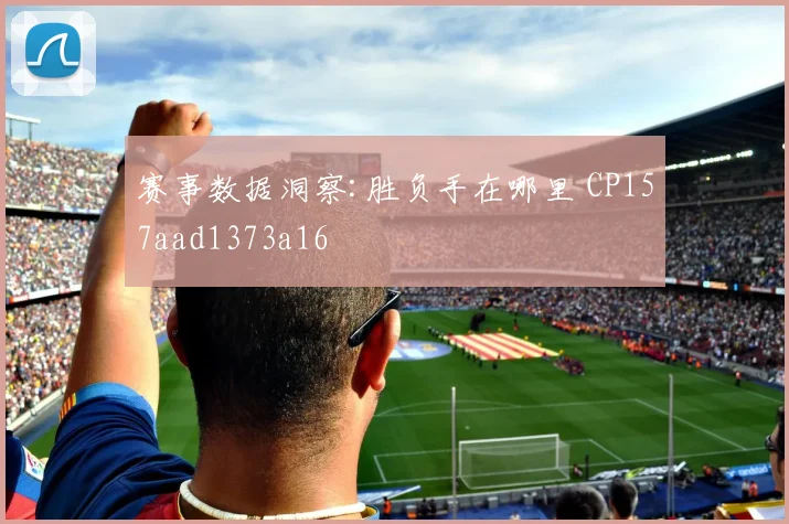 赛事数据洞察:胜负手在哪里 CP157aad1373a16