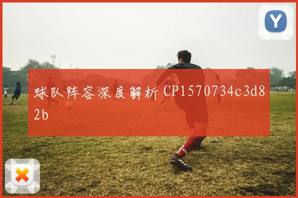 球队阵容深度解析 CP1570734c3d82b