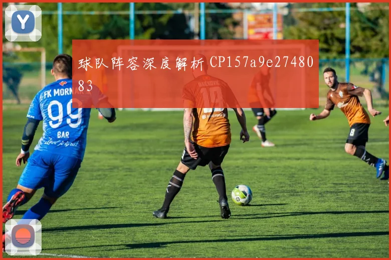 球队阵容深度解析 CP157a9e2748083