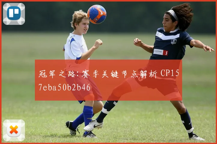 冠军之路:赛季关键节点解析 CP157eba50b2b46