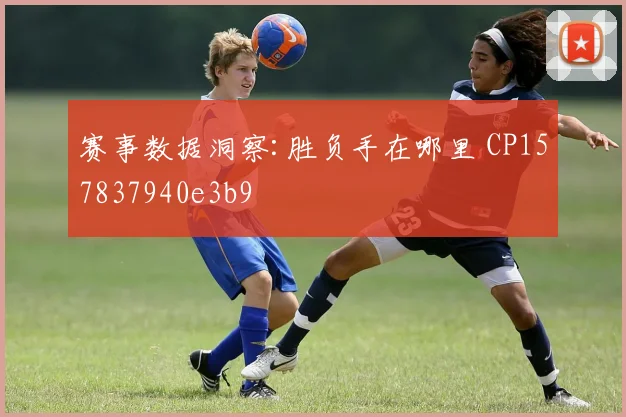 赛事数据洞察:胜负手在哪里 CP157837940e3b9